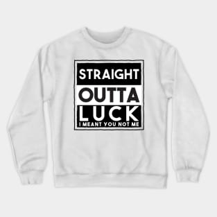 Your Straight Outta Luck Crewneck Sweatshirt